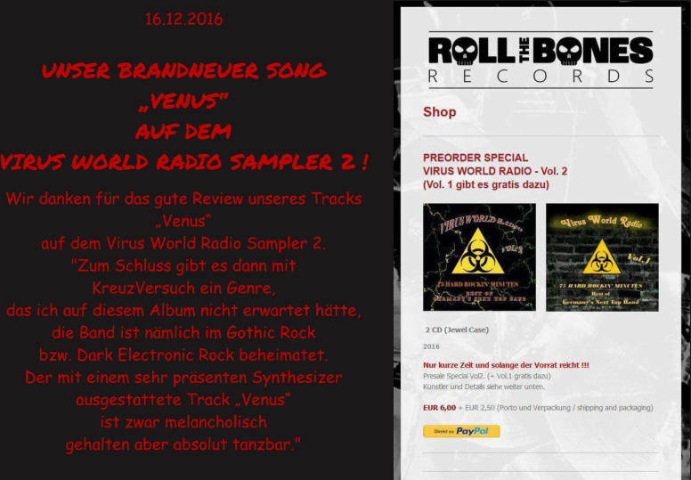 UNSER BRANDNEUER SONG  VENUS  AUF DEM  VIRUS WORLD RADIO SAMPLER 2 !  Wir danken fr das gute Review unseres Tracks  Venus auf dem Virus World Radio Sampler 2. "Zum Schluss gibt es dann mit  KreuzVersuch ein Genre,  das ich auf diesem Album nicht erwartet htte,  die Band ist nmlich im Gothic Rock  bzw. Dark Electronic Rock beheimatet.  Der mit einem sehr prsenten Synthesizer  ausgestattete Track Venus  ist zwar melancholisch  gehalten aber absolut tanzbar."   16.12.2016
